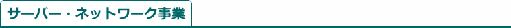 サーバー・ネットワーク事業